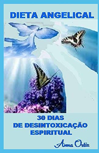Dieta Angelical: 30 Dias De Desintoxica??O Espiritual (Portuguese Edition)