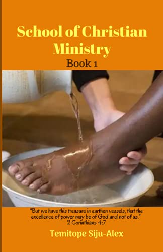 School Of Christian Ministry (Book 1): "But We Have This Treasure In Earthen Vessels, That The Excellence Of Power May Be Of God And Not Of Us." " Corinthians 4:7 (School Of Ministry)