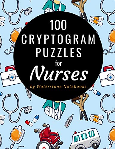 100 Cryptogram Puzzles For Nurses: Motivational, Inspirational, And Funny Sayings And Quotes That Will Resonate With Nurses And Nursing Students