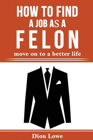 How To Find A Job As A Felon: Move On To A Better Life