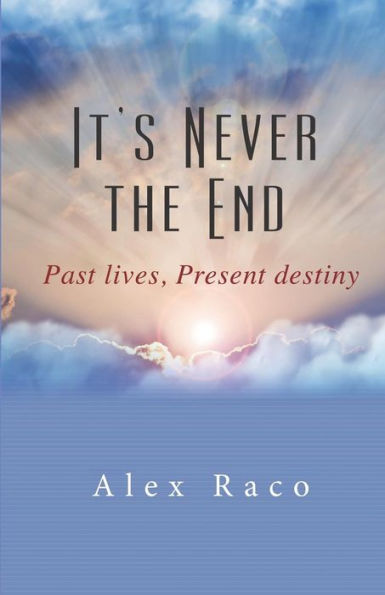 It's Never The End: Past Lives Present Destiny