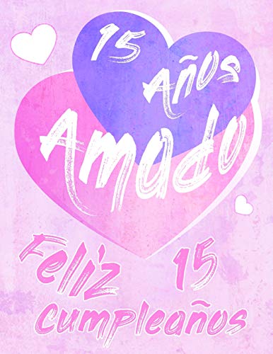 Feliz 15 Cumplea?Os: 15 A?Os Amado, Decir Feliz Cumplea?Os Con Este Dulce Libro De Cumplea?Os Que Se Puede Usar Como Cuaderno O Diario. Mejor Que Una Tarjeta De Cumplea?Os! (Spanish Edition)