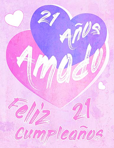 Feliz 21 Cumplea?Os: 21 A?Os Amado, Decir Feliz Cumplea?Os Con Este Dulce Libro De Cumplea?Os Que Se Puede Usar Como Cuaderno O Diario. Mejor Que Una Tarjeta De Cumplea?Os! (Spanish Edition)