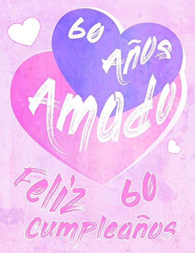 Feliz 60 Cumplea?Os: 60 A?Os Amado, Decir Feliz Cumplea?Os Con Este Dulce Libro De Cumplea?Os Que Se Puede Usar Como Cuaderno O Diario. Mejor Que Una Tarjeta De Cumplea?Os! (Spanish Edition)
