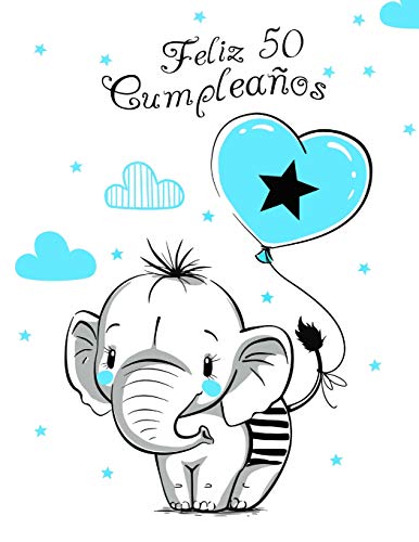 Feliz 50 Cumplea?Os: Mejor Que Una Tarjeta De Cumplea?Os! Lindo Elefante Con Globo Azul, Libro De Cumplea?Os Que Se Puede Usar Como Cuaderno O Diario. (Spanish Edition)