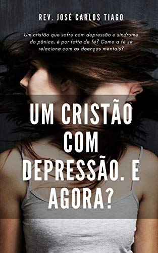 Um Crist?O Com Depress?O, E Agora?: Um Crist?o Que Sofre Com Depress?o E S?ndrome Do P?nico, ? Por Falta De F?? Como A F? Se Relaciona Com As Doen?as Mentais? (Portuguese Edition)