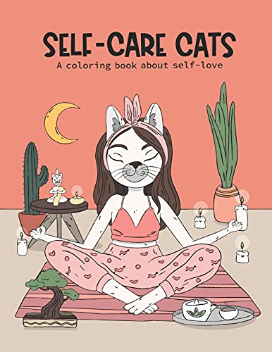 Self-Care Cats Coloring Book About Self-Love: A Inspirational Cat Themed Color Book For Adults. Ways To Love Yourself And Find Joy In Your Day To Day Life.