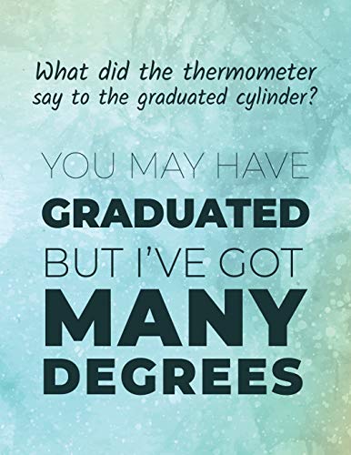 What Did The Thermometer Say To The Graduated Cylinder ? You May Have Graduated But Iæve Got Many Degrees: Funny Chemistry Joke / Quote | Sketchbook ... Gift Under 10$ (Science Notebook Collection)