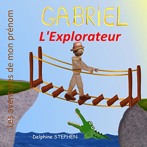 Gabriel L'Explorateur: Les Aventures De Mon Pr?nom (French Edition)