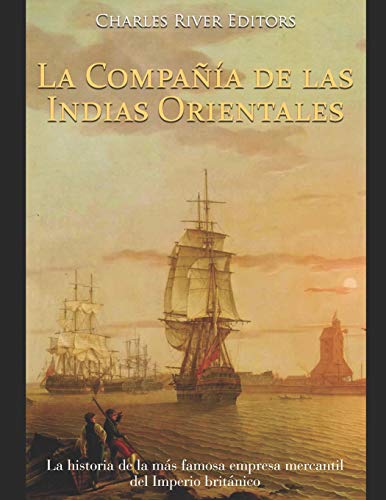 La Compan?a De Las Indias Orientales: La Historia De La Mßs Famosa Empresa Mercantil Del Imperio Britßnico (Spanish Edition) - 9781072073253