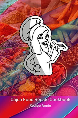Cajun Food Recipe Cookbook: Famous And Delicious Cajun Recipes From Across The World To Relish Your Taste Buds; Cookbook Has Collection Of Hundreds Of ... List Of Ingredients And Method Of Preparation