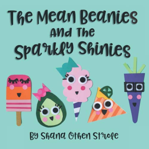The Mean Beanies And The Sparkly Shinies: Build Emotional Resilience In Your Child's Heart!