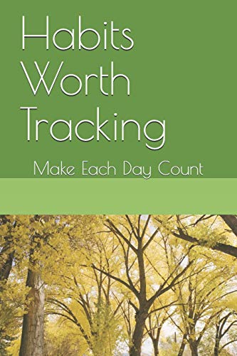 Habits Worth Tracking: Make Each Day Count