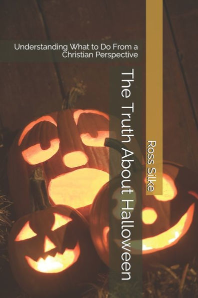 The Truth About Halloween: Understanding What To Do From A Christian Perspective