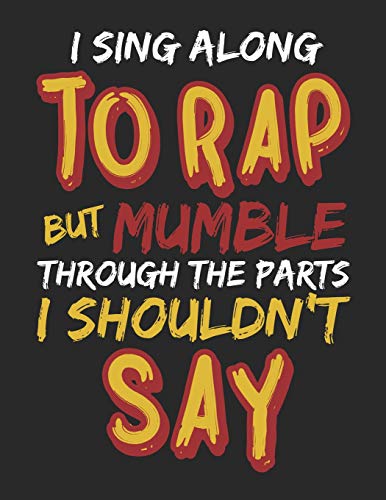 I Sing Along To Rap But Mumble Through The Parts I Shouldn'T Say: Notebook