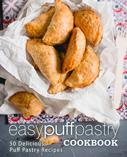 Easy Puff Pastry Cookbook: 50 Delicious Puff Pastry Recipes (2Nd Edition)