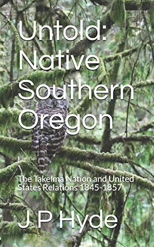 Untold: Native Southern Oregon: The Takelma Nation And United States Relations 1845-1857
