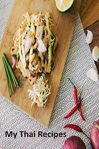 My Thai Recipes: Book To Record Your Recipes Make Your Own Favorite Thai Recipe Book