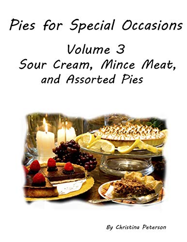 Pies For Special Occasions Volume 3 Sour Cream, Mince Meat & Assorted Pies: 22 Delicious Pies, Every Title Has Space For Recipes.