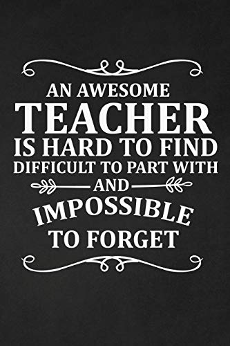 An Awesome Teacher Is Hard To Find Difficult To Part With And Impossible To Forget: Notebook
