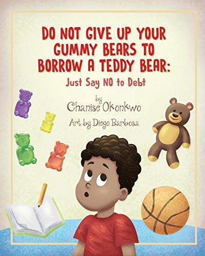 Do Not Give Up Your Gummy Bears To Borrow A Teddy Bear: Just Say No To Debt
