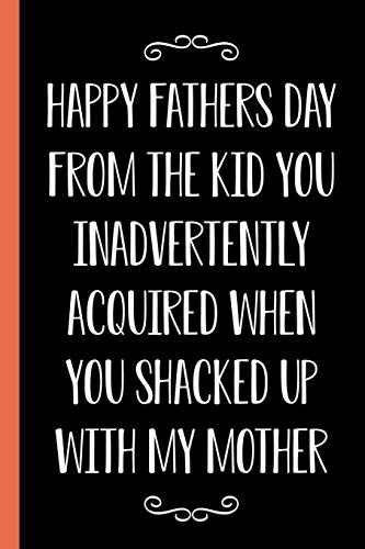Happy Father's Day From The Kid You Inadvertently Acquired When You Shacked Up With My Mother: Funny Novelty Gift For A Great Dad Better Than A Card