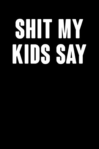 Shit My Kids Say: Graph Paper Notebook, 6X9 Inch, 120 Pages