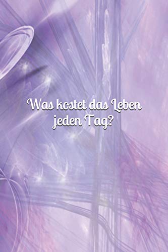Was Kostet Das Leben Jeden Tag?: Haus - Kosten?bersicht - Kosten - Lebensunterhalt - Unterhalt - Wohnung - Hobby - Sportverein - Kinder - Lebensmittel (German Edition)