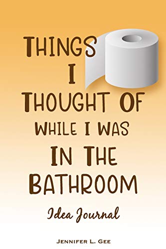 Things I Thought Of While I Was In The Bathroom: Don't Let Your Big Ideas Get Flushed! - Guided Idea Tracking Notebook (Things I Thought Of Series)
