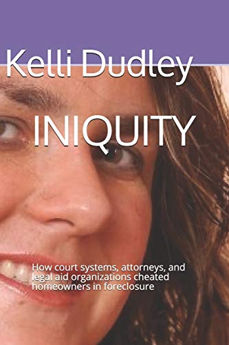 Iniquity: How Court Systems, Attorneys, And Legal Aid Organizations Cheated Homeowners In Foreclosure