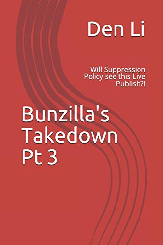 Bunzilla's Takedown Pt 3: Will Suppression Policy See This Live Publish?!