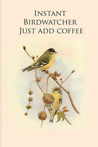 Instant Birdwatcher Just Add Coffee: Gifts For Birdwatchers - A Great Logbook, Diary Or Notebook For Tracking Bird Species. 120 Pages