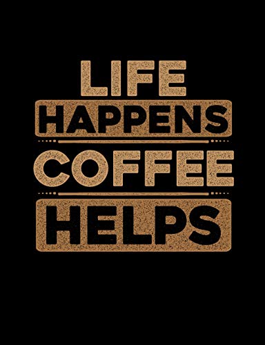 Life Happens Coffee Helps: Funny Quotes And Pun Themed College Ruled Composition Notebook