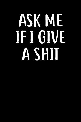 Ask Me If I Give A Shit: Graph Paper Notebook, 6X9 Inch, 120 Pages