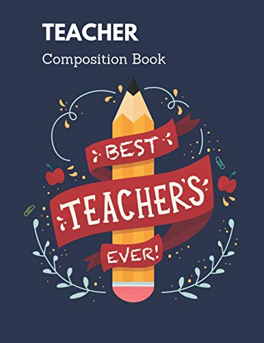 Teacher Composition Book: Best Teacher Ever Matte Cover, A Gift To Teacher Before The Semester End!, 8.5X11 Inch Notebook From Student To Teacher (Teacher Notebook)