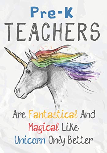 Pre-K Teachers Are Fantastical & Magical Like A Unicorn Only Better: Perfect Year End Graduation Or Thank You Gift For Teachers,Teacher Appreciation ... (Inspirational Notebooks For Teachers)