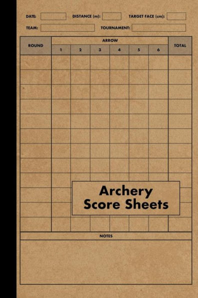 Archery Score Sheets Book: Score Cards For Archery Competitions, Tournaments, Recording Rounds And Notes For Experts And Beginners - Score Book