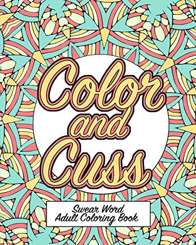 Color And Cuss: A Hilarious Swear Word Adult Coloring Book