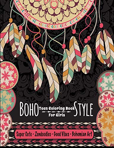 Teen Coloring Book For Girls - Boho Style: Super Cute Zendoodles, Good Vibes, Bohemian Art: Mindfulness Coloring Activity Book For Older Kids And ... Color Therapy; Boho Images To Color
