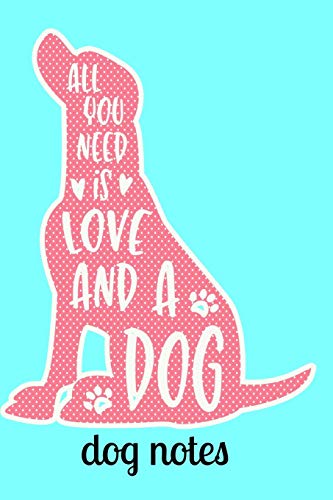 Dog Notes: All You Need Is Love And A Dog Notebook 120 Pages 6" X 9"