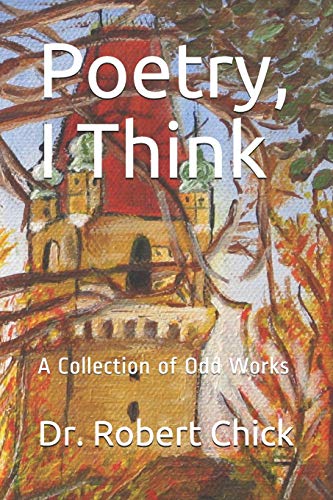 Poetry, I Think: A Collection Of Odd Works