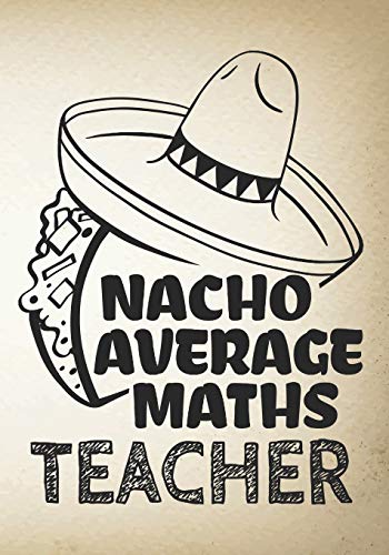 Nacho Average Maths Teacher: Perfect Year End Graduation Or Thank You Gift Fur Teachers,Teacher Appreciation Gift,Gift Fur All Occasions,And Fur ... (Inspirational Notebooks Fur Teachers) - 9781073370795