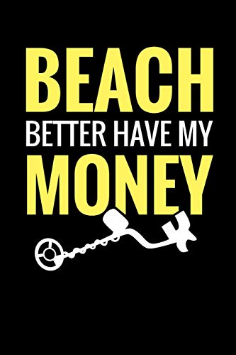 Beach Better Have My Money: Metal Detecting Log Book | Keep Track Of Your Metal Detecting Statistics & Improve Your Skills | Gift Fur Metal Detectorist And Coin Whisperer - 9781073374908