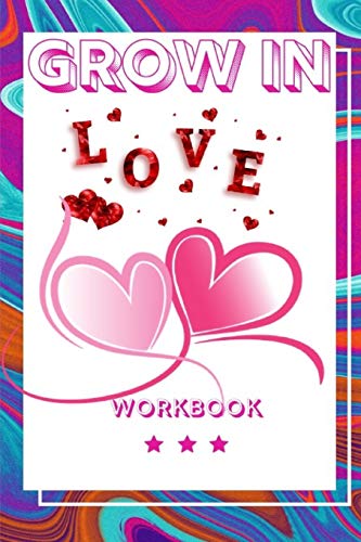 Grow In Love: Ultimate Gift For Love Anniversary Workbook And Notebook | Happy Marriage Workbook| Happy For Couple Gifts| Romantic Gifts| Gift For ... Boyfriend Or Parents| Grow In Love Workbook