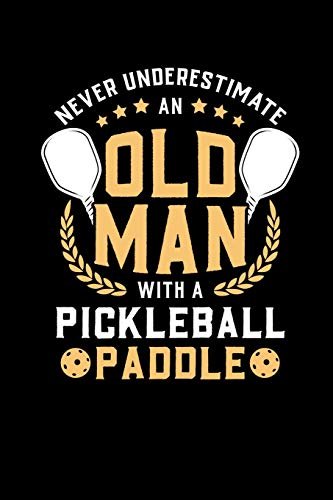 Never Underestimate Old Man With A Pickleball Paddle: 120 Pages I 6X9 I Dot Grid I Funny Pickleball Notebooks & Gifts For Grandfathers