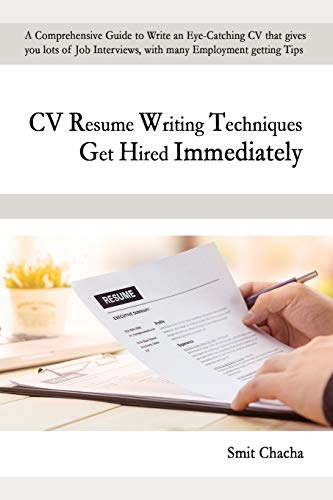 Cv Resume Writing Techniques Get Hired Immediately: A Comprehensive Guide To Write An Eye-Catching Cv That Gives Lots Of Job Interviews, With Many Employment Getting Tips