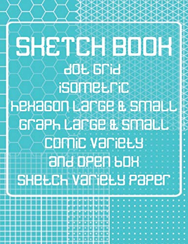 Sketch Book: Dot Grid, Isometric, Hexagon, Graph, Comic Book, And Open Box Sketch Variety Paper Notebook For Drawing Doodling And Sketching Turquoise (Sk 8.5" X 11" 110Pages)