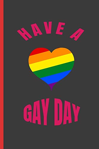 Have A Gay Day: 6" X 9" Blank Lined Notebook 120 Pgs. My Gay Agenda. Journal, Intimate Diary. Creative Gift.