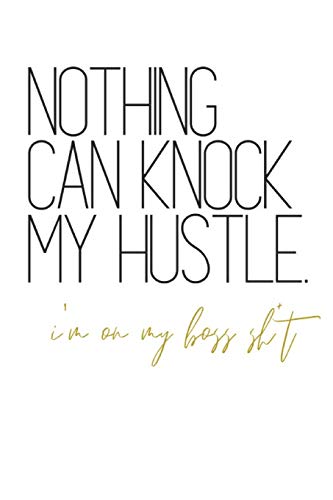 Nothing Can Knock My Hustle I'M On My Boss Sh*T: Notebook
