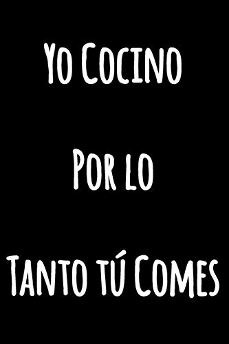Yo Cocino, Por Lo Tanto T? Comes: Cuaderno De Cocina Con L?neas Divertidas | Cuaderno Blanco Con L?neas | Diario En Blanco Y Negro Con Una Cita Divertida (Cuaderno Rayas) (Spanish Edition)